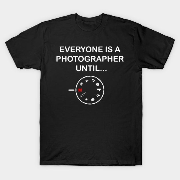 Everyone Is A Photographer Until Gift T-Shirt by Delightful Designs